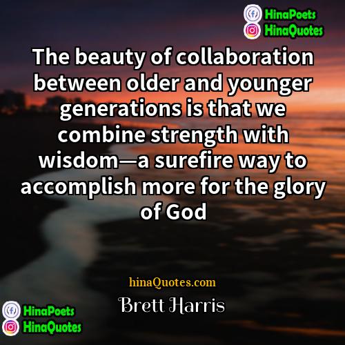 Brett Harris Quotes | The beauty of collaboration between older and